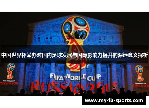 中国世界杯举办对国内足球发展与国际影响力提升的深远意义探析