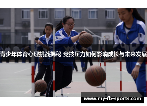 青少年体育心理挑战揭秘 竞技压力如何影响成长与未来发展 青少年体育心理挑战揭秘 竞技压力如何影响成长与未来发展