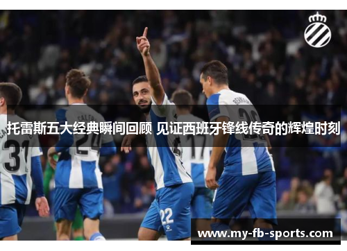 托雷斯五大经典瞬间回顾 见证西班牙锋线传奇的辉煌时刻