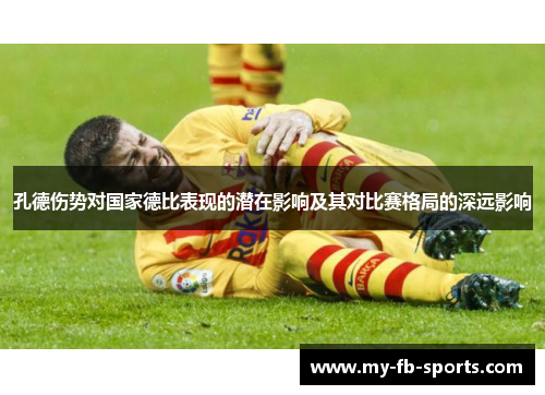 孔德伤势对国家德比表现的潜在影响及其对比赛格局的深远影响 孔德伤势对国家德比表现的潜在影响及其对比赛格局的深远影响