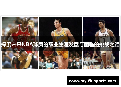 探索未来NBA球员的职业生涯发展与面临的挑战之路 探索未来NBA球员的职业生涯发展与面临的挑战之路