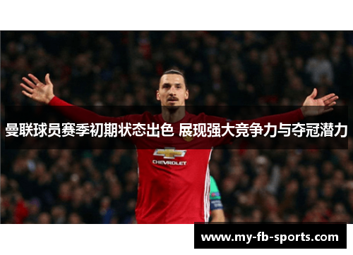曼联球员赛季初期状态出色 展现强大竞争力与夺冠潜力