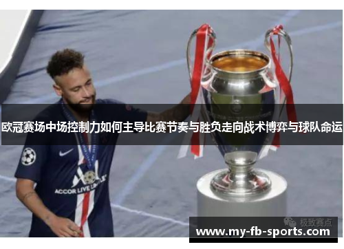 欧冠赛场中场控制力如何主导比赛节奏与胜负走向战术博弈与球队命运
