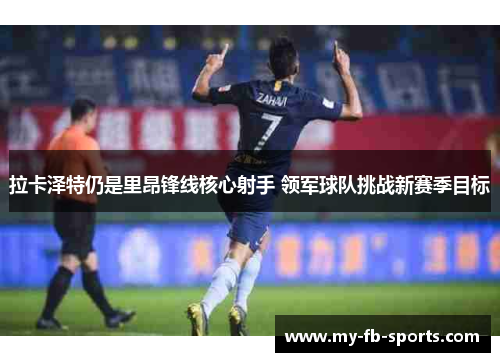 拉卡泽特仍是里昂锋线核心射手 领军球队挑战新赛季目标