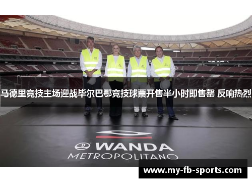 马德里竞技主场迎战毕尔巴鄂竞技球票开售半小时即售罄 反响热烈 马德里竞技主场迎战毕尔巴鄂竞技球票开售半小时即售罄 反响热烈